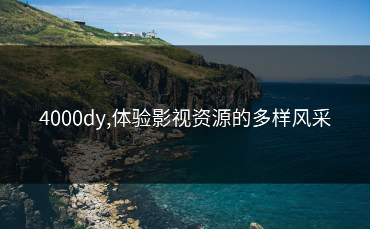 4000dy,体验影视资源的多样风采