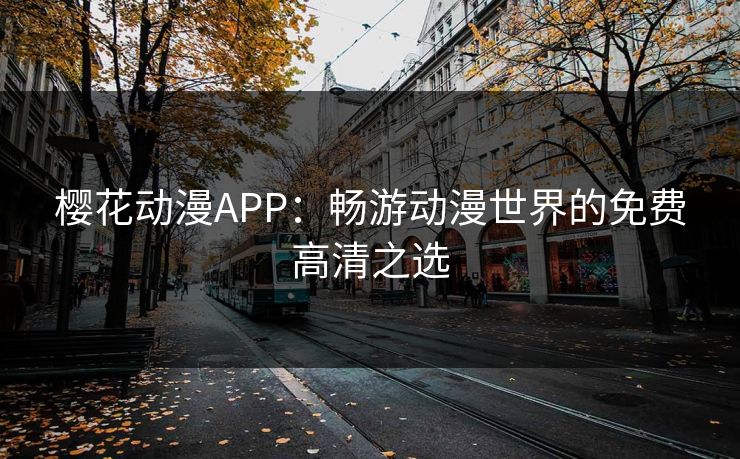 樱花动漫APP：畅游动漫世界的免费高清之选