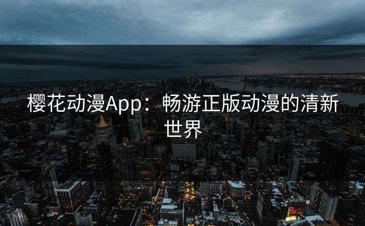 樱花动漫App：畅游正版动漫的清新世界